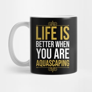 Life Is Better When You Are Aquascaping Mug